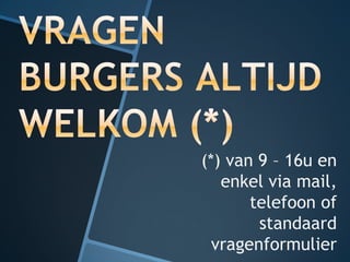 (*) van 9 – 16u en
   enkel via mail,
       telefoon of
        standaard
  vragenformulier
 