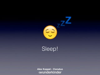 💤
   Sleep!


Alex Koppel - @arsduo
 