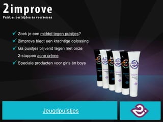 Zoek je een middel tegen puistjes? 
2improve biedt een krachtige oplossing 
Ga puistjes blijvend tegen met onze 
2-stappen...