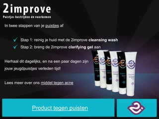 In twee stappen van je puistjes af 
Stap 1: reinig je huid met de 2improve cleansing wash 
Stap 2: breng de 2improve clari...