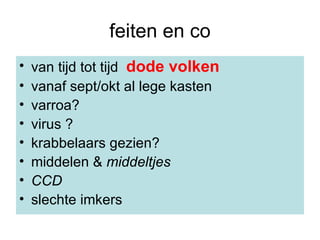feiten en co van tijd tot tijd  dode volken vanaf sept/okt al lege kasten varroa? virus ? krabbelaars gezien? middelen &  middeltjes CCD slechte imkers 