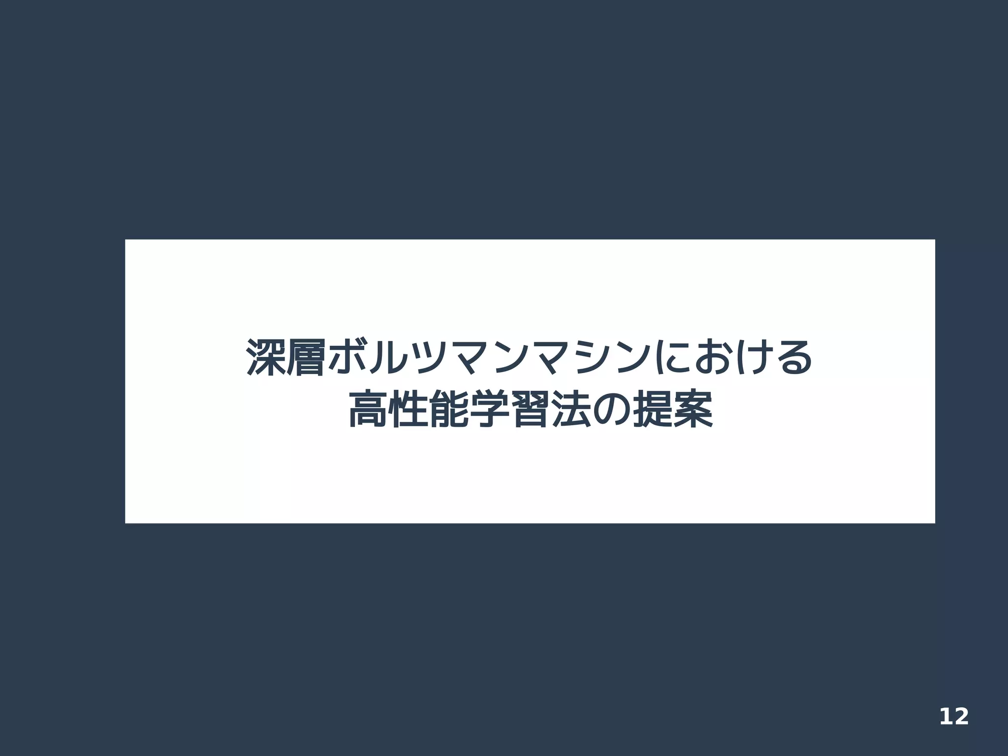 12
深層ボルツマンマシンにおける
高性能学習法の提案
 