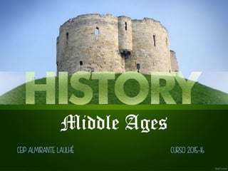 Middle Ages
CEIP ALMIRANTE LAULHÉ CURSO 2015-16
 