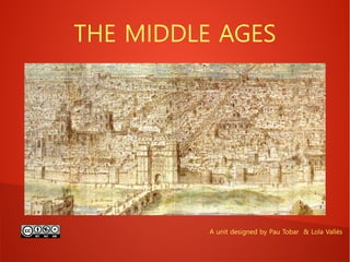 THE MIDDLE AGES
A unit designed by Pau Tobar & Lola Vallés
THE MIDDLE AGES
 