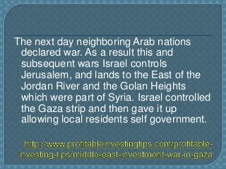 The next day neighboring Arab nations
declared war. As a result this and
subsequent wars Israel controls
Jerusalem, and la...