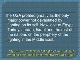 The USA profited greatly as the only
major power not devastated by
fighting on its soil. Now look at Egypt,
Turkey, Jordan...