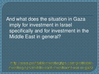 And what does the situation in Gaza
imply for investment in Israel
specifically and for investment in the
Middle East in g...