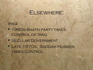 Elsewhere: Iraq: 1960s Baath party takes control of Iraq Secular Government Late 1970s:  Saddam Hussein takes control 