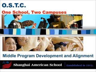 O.S.T.C.
One School, Two Campuses




Middle Program Development and Alignment