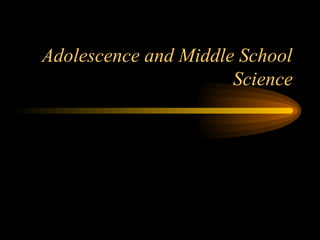 Adolescence and Middle School
Science
 