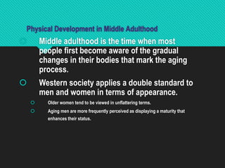 Physical Development in Middle Adulthood
 Middle adulthood is the time when most
people first become aware of the gradual...