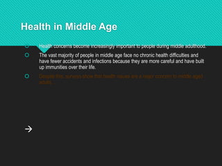 Health in Middle Age
 Health concerns become increasingly important to people during middle adulthood.
 The vast majorit...