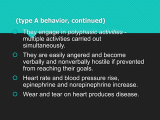 (type A behavior, continued)
 Evidence is only correlational so we
cannot say Type A behavior causes heart
disease.
 Mos...