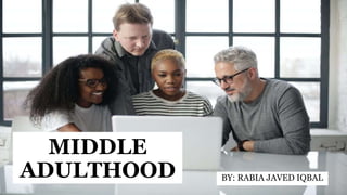 MIDDLE
ADULTHOOD BY: RABIA JAVED IQBAL
 