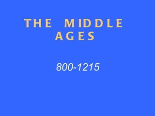 THE  MIDDLE  AGES 800-1215 
