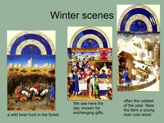 Winter scenes We see here the day chosen for exchanging gifts. often the coldest of the year. Near the farm a young man cuts wood   a wild boar hunt in the forest   