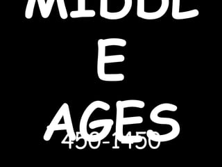 MIDDL
E
AGES450-1450
 