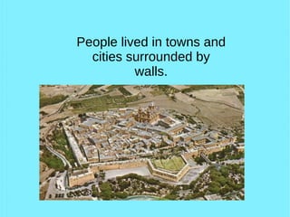 People lived in towns and
cities surrounded by
walls.
 