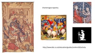 Charlemagne tapestry
http://www.bbc.co.uk/education/guides/zm4mn39/activity
 