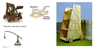 Trebuchet, siege tower, catapult
 