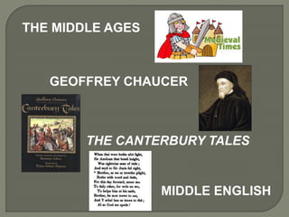 THE MIDDLE AGES
GEOFFREY CHAUCER
THE CANTERBURY TALES
MIDDLE ENGLISH
 