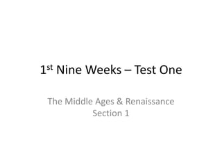 1st Nine Weeks – Test One 
The Middle Ages & Renaissance 
Section 1 
 