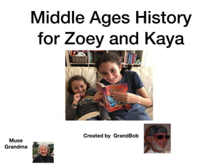 Middle Ages History
for Zoey and Kaya
Created by GrandBob
Muse
Grandma
 