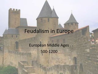 Feudalism in Europe

 European Middle Ages
       500-1200
 