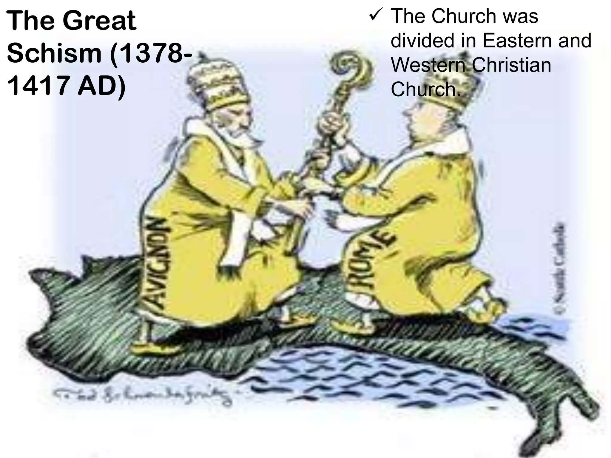 The Great
Schism (1378-
1417 AD)
 The Church was
divided in Eastern and
Western Christian
Church.
 