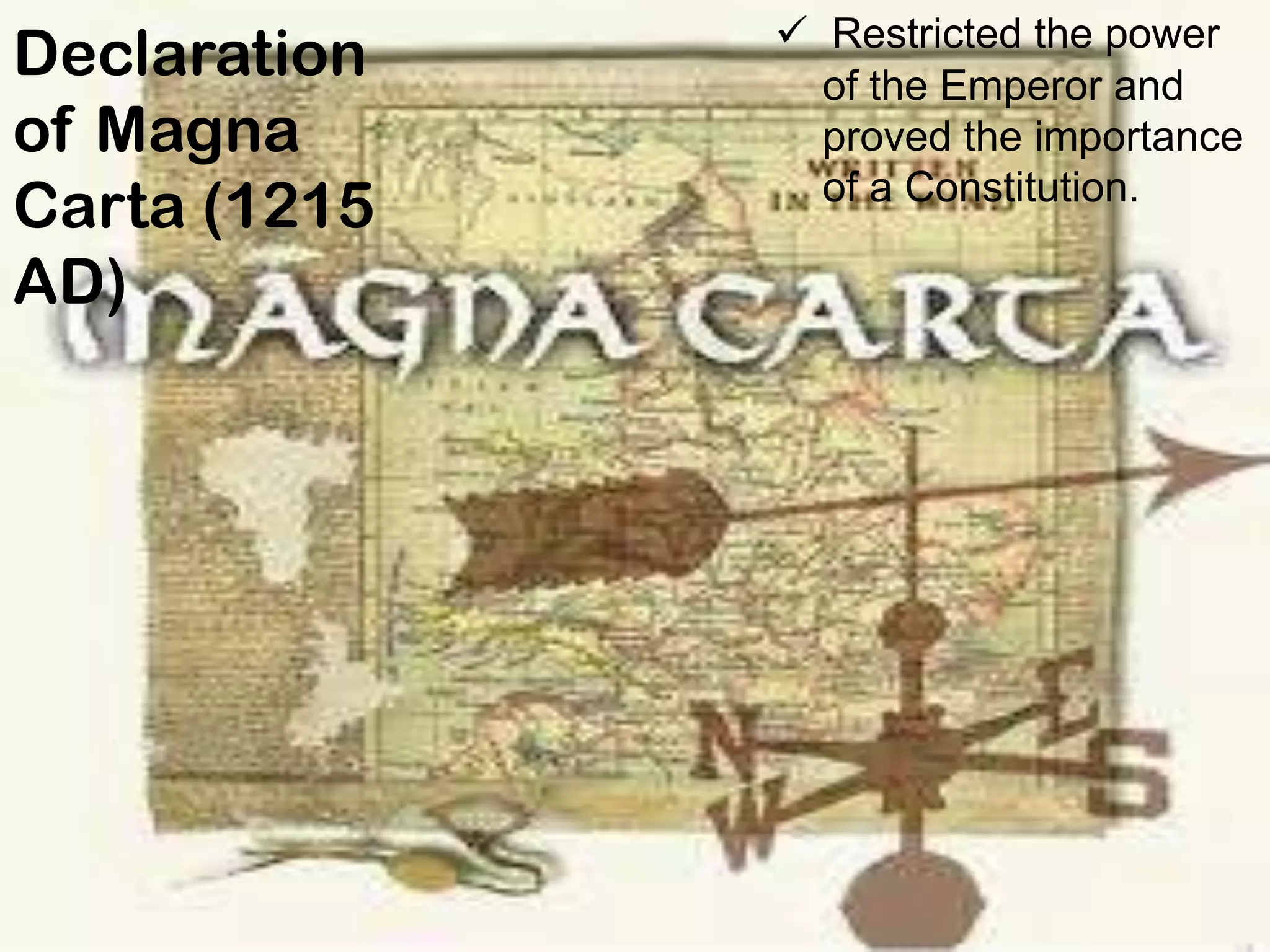 Declaration
of Magna
Carta (1215
AD)
 Restricted the power
of the Emperor and
proved the importance
of a Constitution.
 