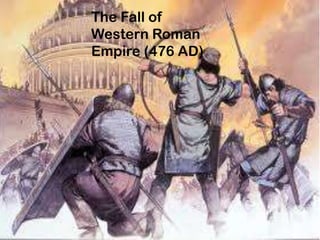 The Fall of
Western Roman
Empire (476 AD)
 