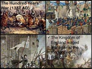 The Hundred Years’
War (1337 AD)
The Kingdom of
England waged
war against the
Kingdom of
France.
 