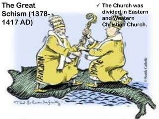 The Great
Schism (1378-
1417 AD)
 The Church was
divided in Eastern
and Western
Christian Church.
 