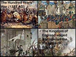 The Hundred Years’
War (1337 AD)
The Kingdom of
England waged
war against the
Kingdom of
France.
 
