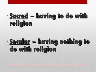 Sacred  – having to do with religion Secular  – having nothing to do with religion 