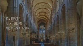 Romanesque
furniture, motifs,
and art and fashion
 