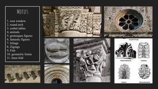 Motifs
1. rose window
2. round arch
3. corbel tables
4. animals
5. grotesques figures
6. fantastic figures
7. foliage
8. Zigzags
9. Fish
10. geometric forms
11. linen fold
 