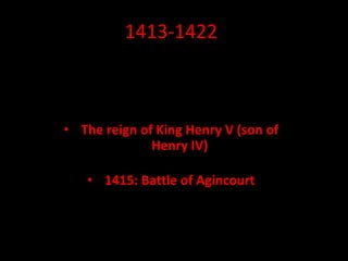 1413-1422
• The reign of King Henry V (son of
Henry IV)
• 1415: Battle of Agincourt
 