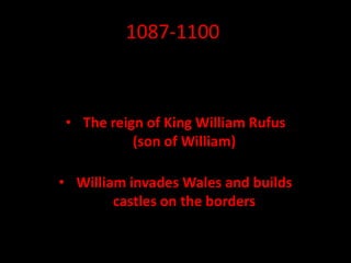 1087-1100
• The reign of King William Rufus
(son of William)
• William invades Wales and builds
castles on the borders
 