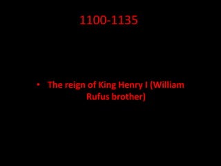 1100-1135
• The reign of King Henry I (William
Rufus brother)
 