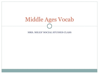 MRS. MILES’ SOCIAL STUDIES CLASS Middle Ages Vocab 
