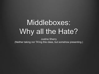 Middleboxes:
    Why all the Hate?
                         Justine Sherry
(Neither taking nor TA’ing this class, but somehow presenting.)
 