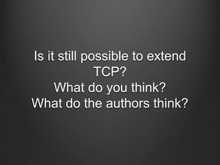 Is it still possible to extend
              TCP?
     What do you think?
What do the authors think?
 