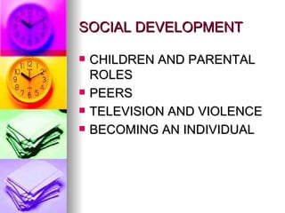 SOCIAL DEVELOPMENT CHILDREN AND PARENTAL ROLES PEERS TELEVISION AND VIOLENCE BECOMING AN INDIVIDUAL 