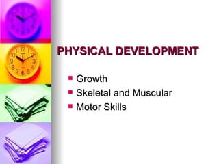 PHYSICAL DEVELOPMENT Growth  Skeletal and Muscular Motor Skills  