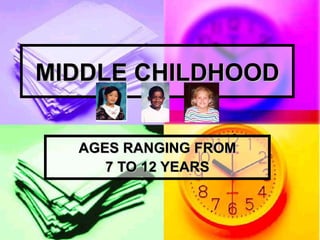 MIDDLE CHILDHOOD AGES RANGING FROM 7 TO 12 YEARS 