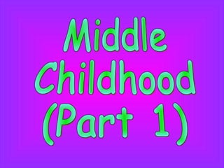 Middle Childhood (Part 1) 