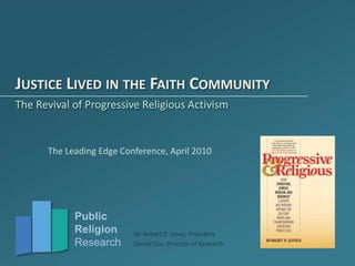 Justice Lived in the Faith Community The Revival of Progressive Religious Activism The Leading Edge Conference, April 2010 