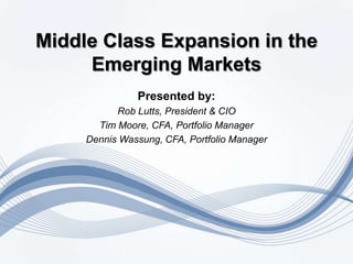 Middle Class Expansion in the
     Emerging Markets
               Presented by:
           Rob Lutts, President & CIO
       Tim Moore, CFA, Portfolio Manager
     Dennis Wassung, CFA, Portfolio Manager
 