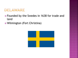  Founded by the Swedes in 1638 for trade and 
land 
Wilmington (Fort Christina) 
 